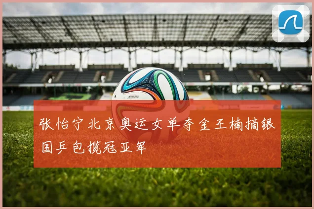 张怡宁北京奥运女单夺金王楠摘银国乒包揽冠亚军