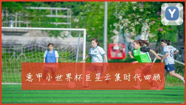 意甲小世界杯巨星云集时代回顾
