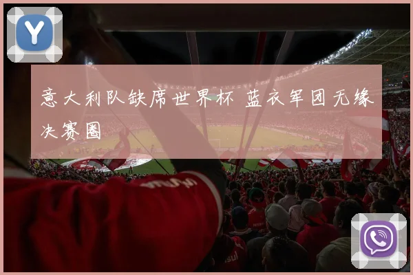 意大利队缺席世界杯 蓝衣军团无缘决赛圈