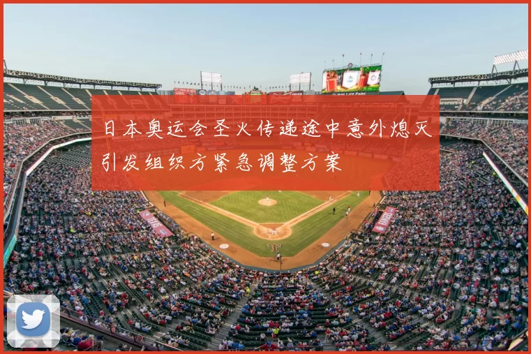 日本奥运会圣火传递途中意外熄灭引发组织方紧急调整方案