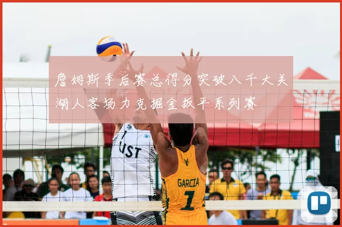 詹姆斯季后赛总得分突破八千大关湖人客场力克掘金扳平系列赛