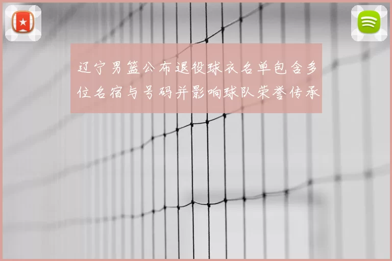 辽宁男篮公布退役球衣名单包含多位名宿与号码并影响球队荣誉传承