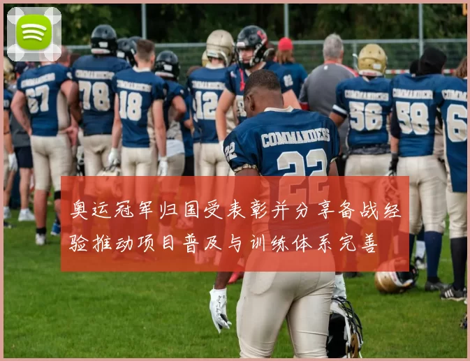 奥运冠军归国受表彰并分享备战经验推动项目普及与训练体系完善