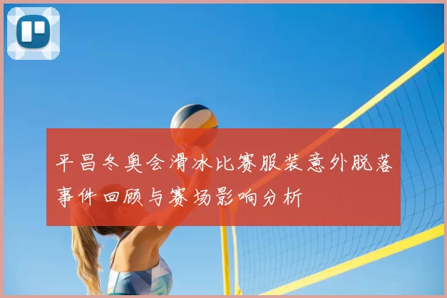 平昌冬奥会滑冰比赛服装意外脱落事件回顾与赛场影响分析