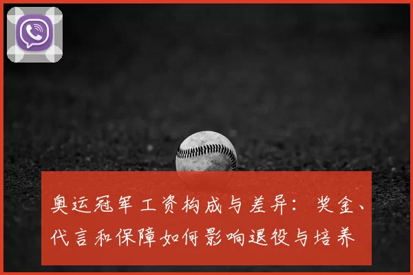 奥运冠军工资构成与差异：奖金、代言和保障如何影响退役与培养